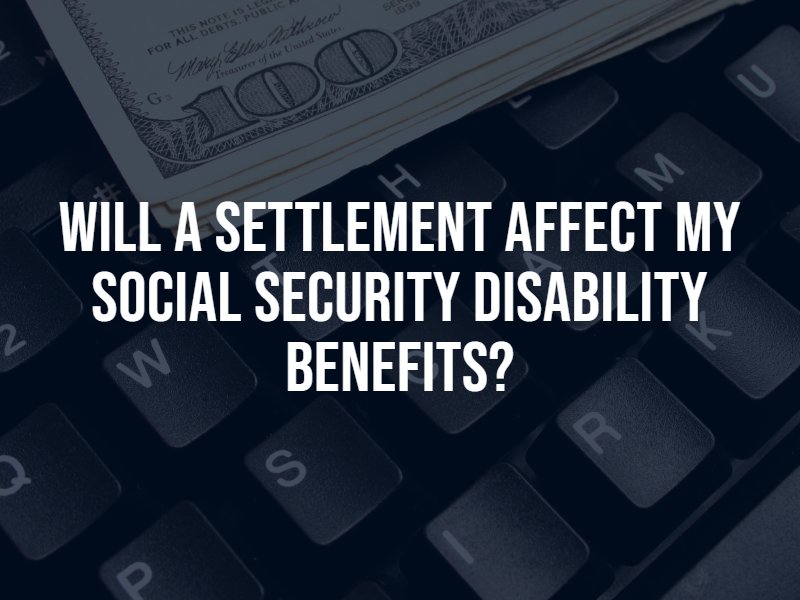 Will A Settlement Affect my Social Security Disability Benefits?