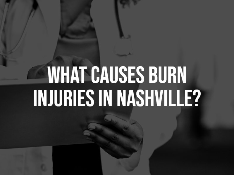 What Causes Burn Injuries in Nashville?
