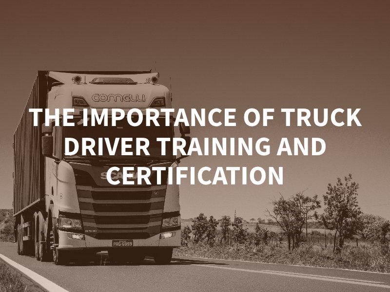The Importance of Truck Driver Training and Certification